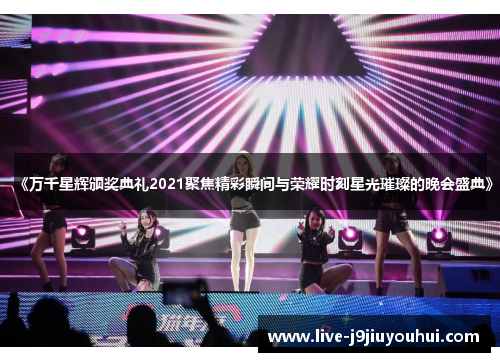 《万千星辉颁奖典礼2021聚焦精彩瞬间与荣耀时刻星光璀璨的晚会盛典》