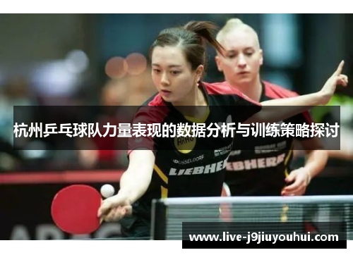 杭州乒乓球队力量表现的数据分析与训练策略探讨