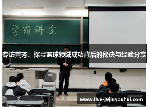专访黄芳：探寻篮球领域成功背后的秘诀与经验分享