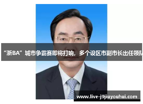 “浙BA”城市争霸赛即将打响，多个设区市副市长出任领队